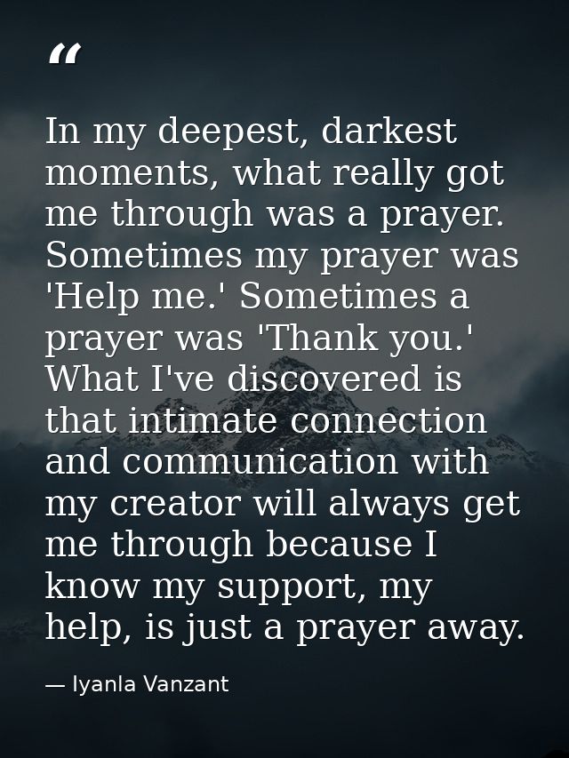 In my deepest, darkest moments, what really got me through was a prayer. Sometimes my prayer was 'Help me.' Sometimes a  — Iyanla Vanzant