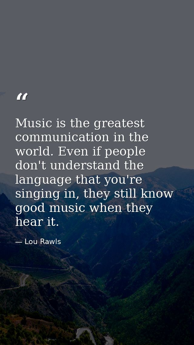 Music is the greatest communication in the world. Even if people don't understand the language that you're singing in, t — Lou Rawls