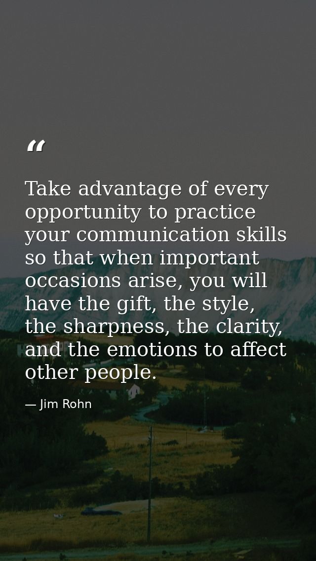Take advantage of every opportunity to practice your communication skills so that when important occasions arise, you wi — Jim Rohn