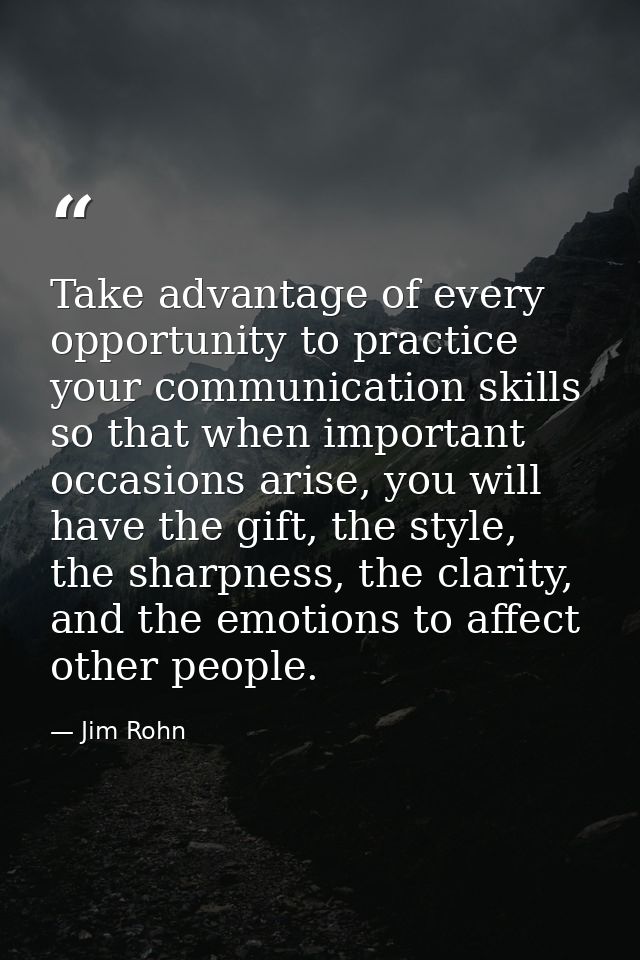 Take advantage of every opportunity to practice your communication skills so that when important occasions arise, you wi — Jim Rohn