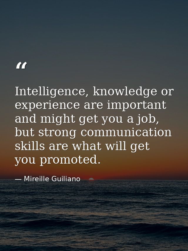 Intelligence, knowledge or experience are important and might get you a job, but strong communication skills are what wi — Mireille Guiliano