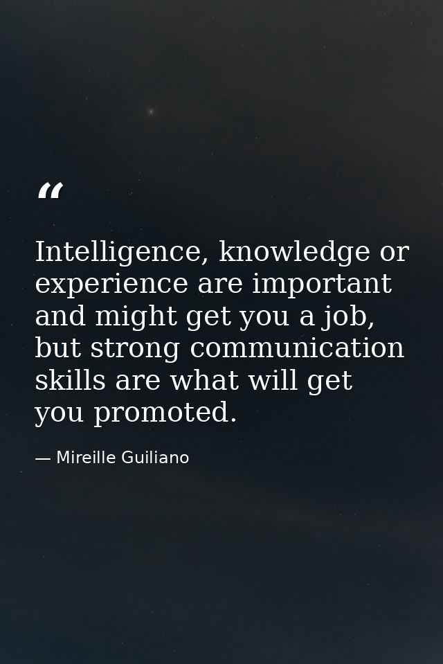 Intelligence, knowledge or experience are important and might get you a job, but strong communication skills are what wi — Mireille Guiliano