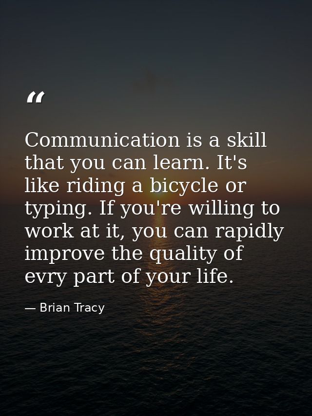 Communication is a skill that you can learn. It's like riding a bicycle or typing. If you're willing to work at it, you  — Brian Tracy