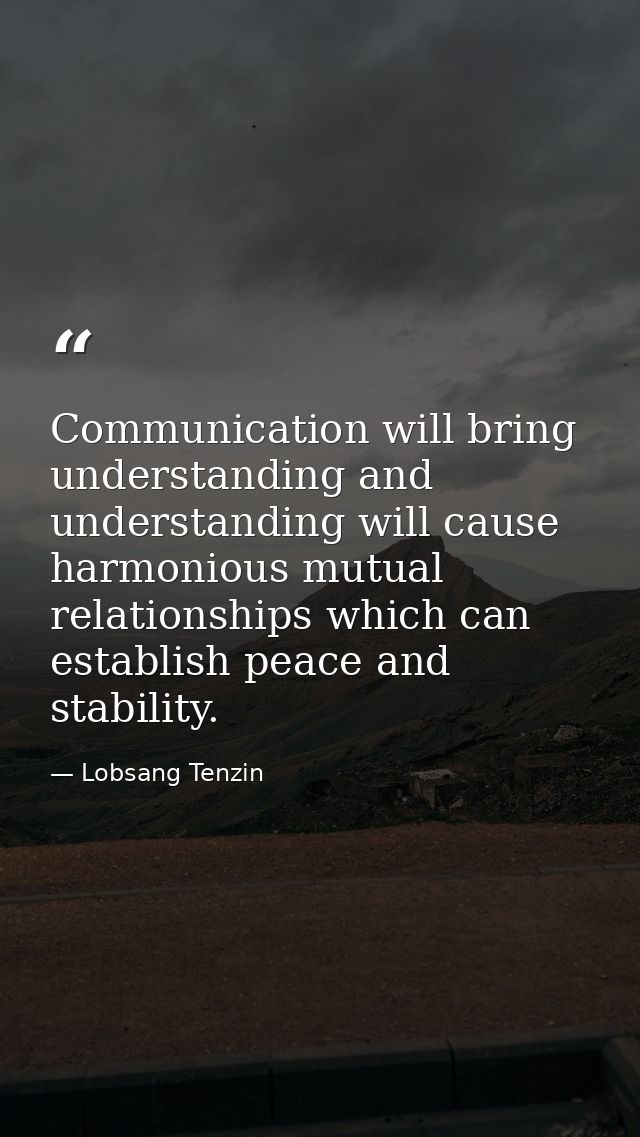 Communication will bring understanding and understanding will cause harmonious mutual relationships which can establish  — Lobsang Tenzin