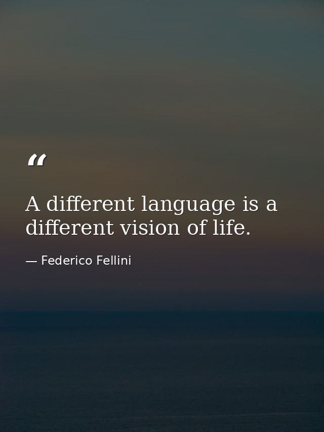 A different language is a different vision of life. — Federico Fellini