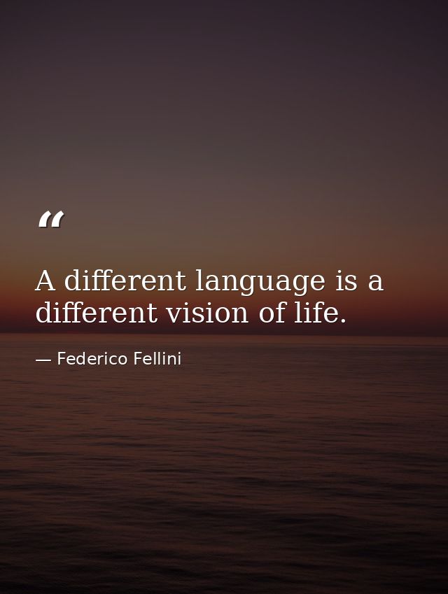 A different language is a different vision of life. — Federico Fellini