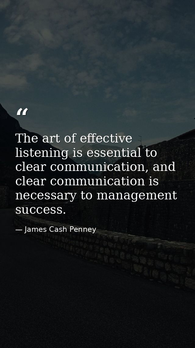 The art of effective listening is essential to clear communication, and clear communication is necessary to management s — James Cash Penney