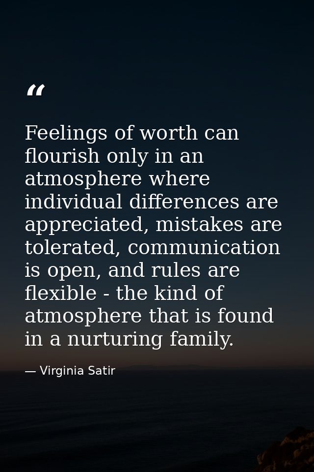 Feelings of worth can flourish only in an atmosphere where individual differences are appreciated, mistakes are tolerate — Virginia Satir