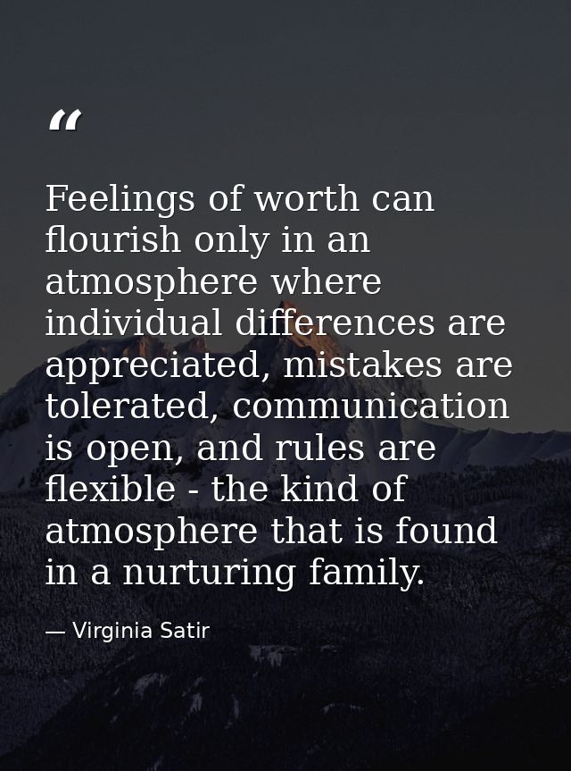 Feelings of worth can flourish only in an atmosphere where individual differences are appreciated, mistakes are tolerate — Virginia Satir