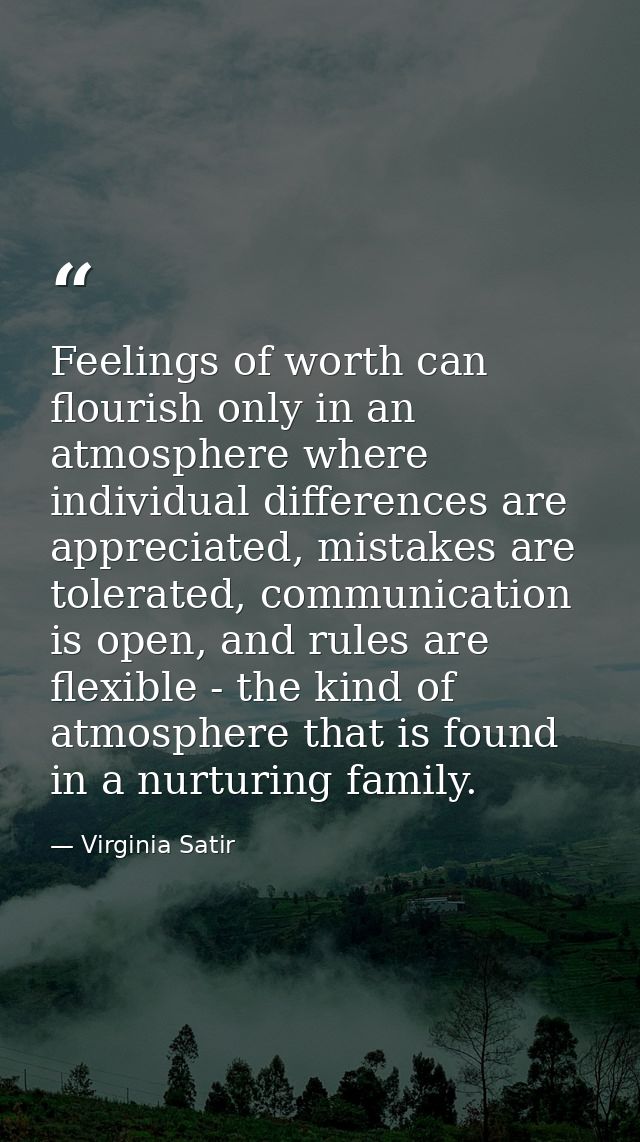 Feelings of worth can flourish only in an atmosphere where individual differences are appreciated, mistakes are tolerate — Virginia Satir