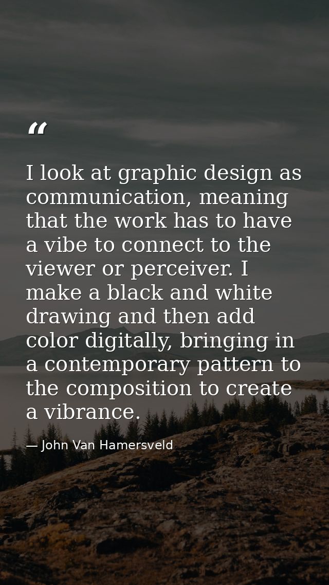I look at graphic design as communication, meaning that the work has to have a vibe to connect to the viewer or perceive — John Van Hamersveld