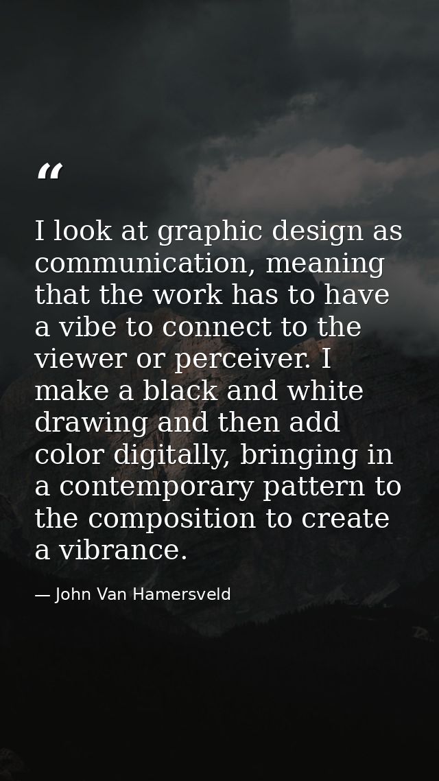 I look at graphic design as communication, meaning that the work has to have a vibe to connect to the viewer or perceive — John Van Hamersveld