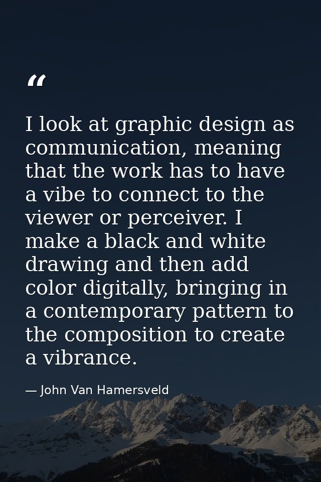 I look at graphic design as communication, meaning that the work has to have a vibe to connect to the viewer or perceive — John Van Hamersveld