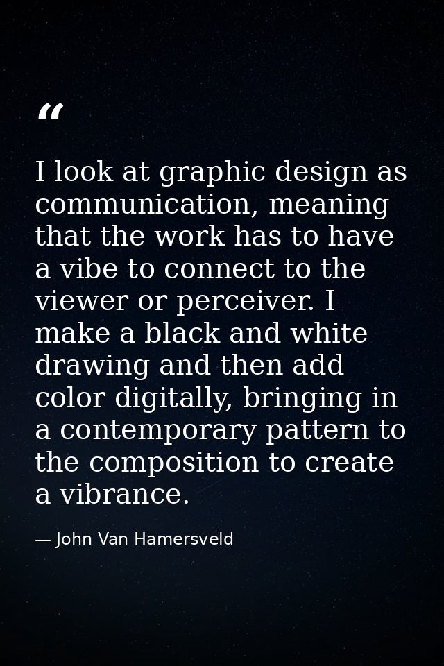 I look at graphic design as communication, meaning that the work has to have a vibe to connect to the viewer or perceive — John Van Hamersveld