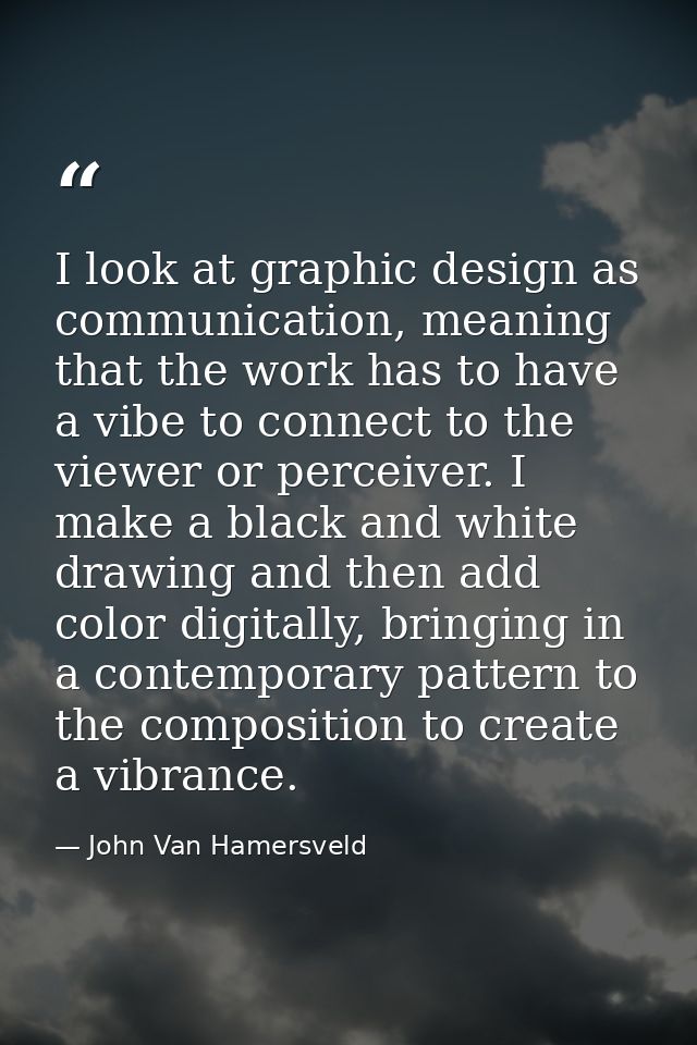 I look at graphic design as communication, meaning that the work has to have a vibe to connect to the viewer or perceive — John Van Hamersveld