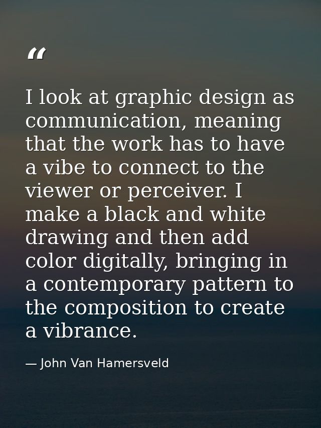I look at graphic design as communication, meaning that the work has to have a vibe to connect to the viewer or perceive — John Van Hamersveld