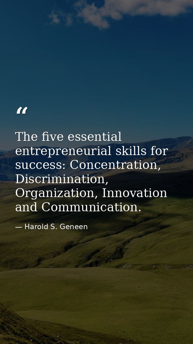 The five essential entrepreneurial skills for success: Concentration, Discrimination, Organization, Innovation and Commu — Harold S. Geneen