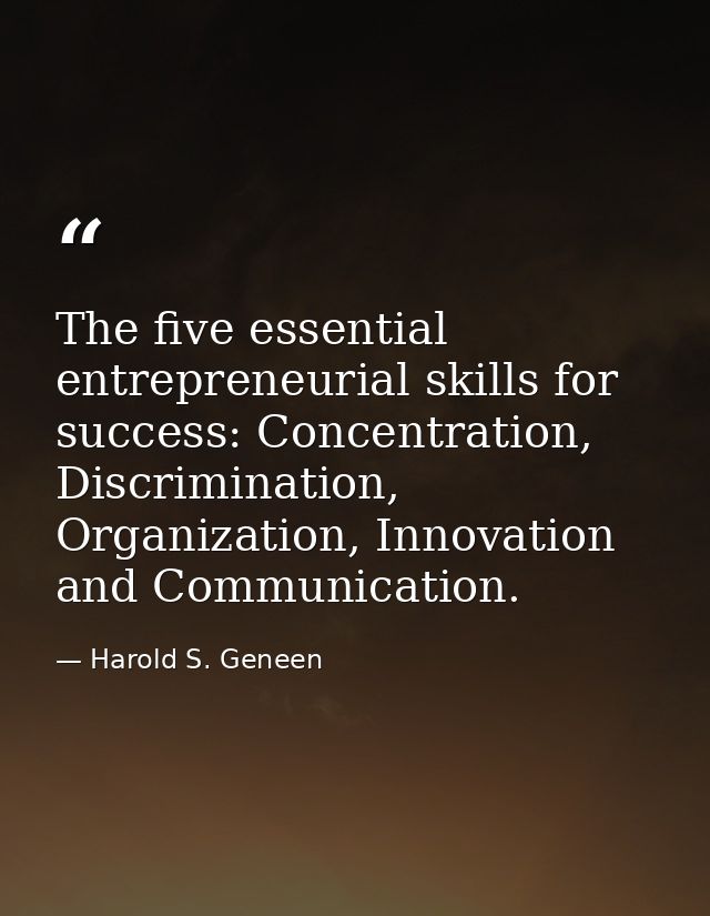 The five essential entrepreneurial skills for success: Concentration, Discrimination, Organization, Innovation and Commu — Harold S. Geneen