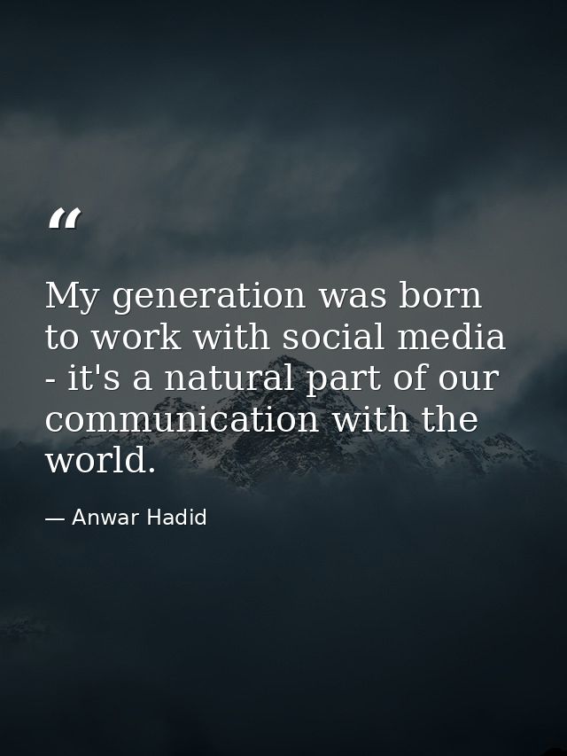 My generation was born to work with social media - it's a natural part of our communication with the world. — Anwar Hadid