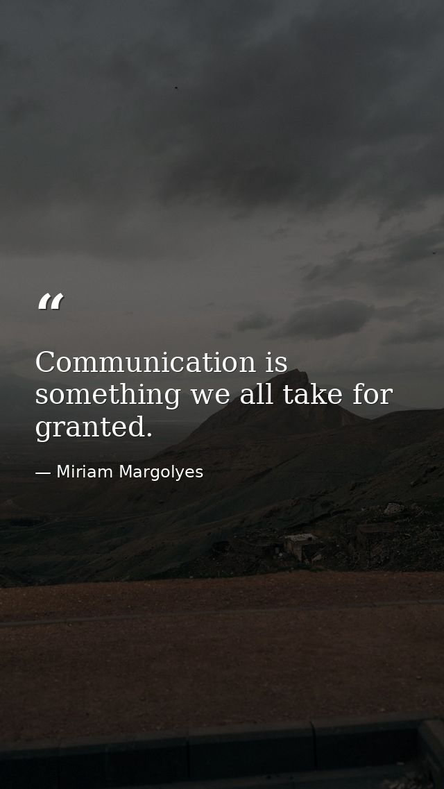 Communication is something we all take for granted. — Miriam Margolyes