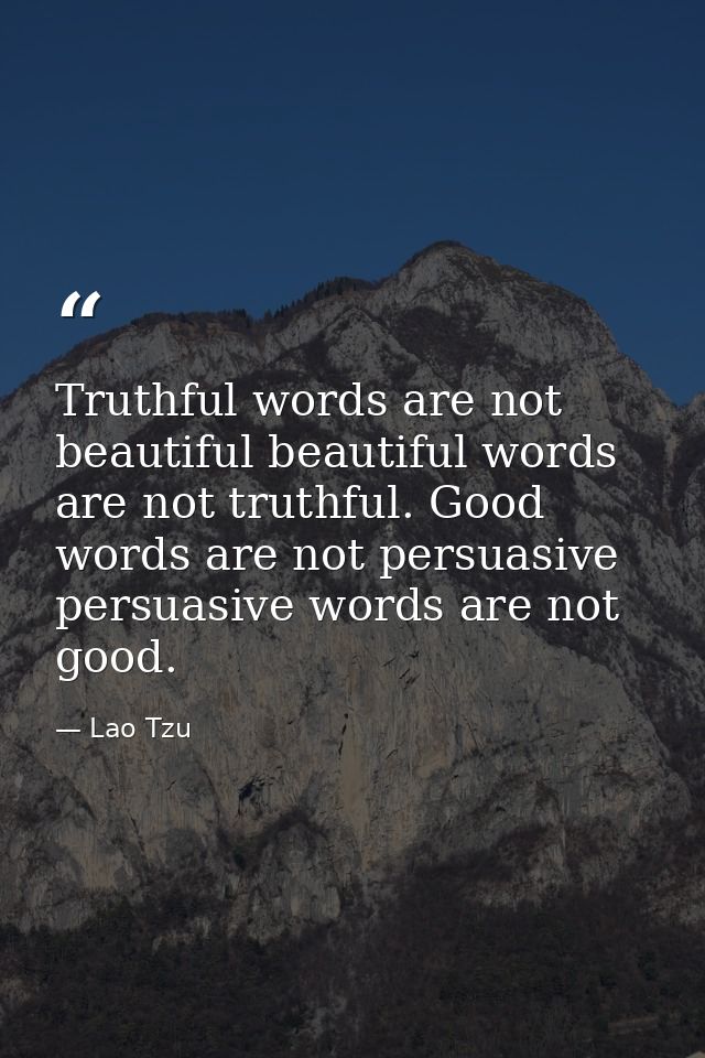 Truthful words are not beautiful beautiful words are not truthful. Good words are not persuasive persuasive words are no — Lao Tzu