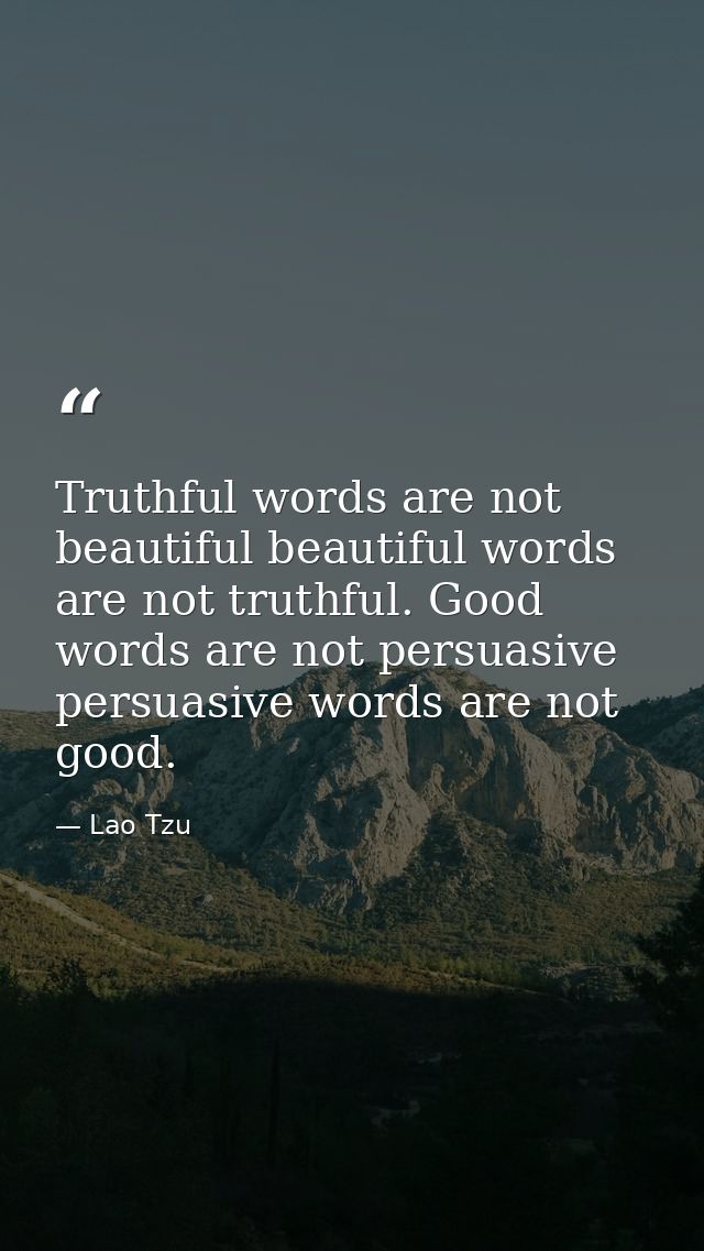 Truthful words are not beautiful beautiful words are not truthful. Good words are not persuasive persuasive words are no — Lao Tzu