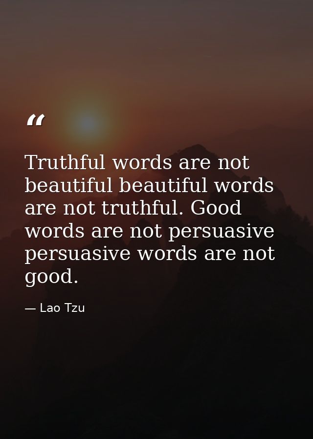Truthful words are not beautiful beautiful words are not truthful. Good words are not persuasive persuasive words are no — Lao Tzu