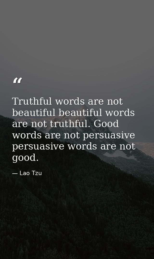 Truthful words are not beautiful beautiful words are not truthful. Good words are not persuasive persuasive words are no — Lao Tzu