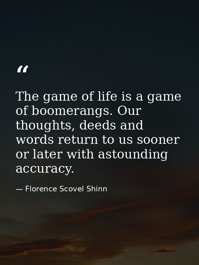 The game of life is a game of boomerangs. Our thoughts, deeds and words return to us sooner or later with astounding acc — Florence Scovel Shinn