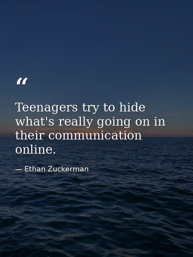 Teenagers try to hide what's really going on in their communication online. — Ethan Zuckerman