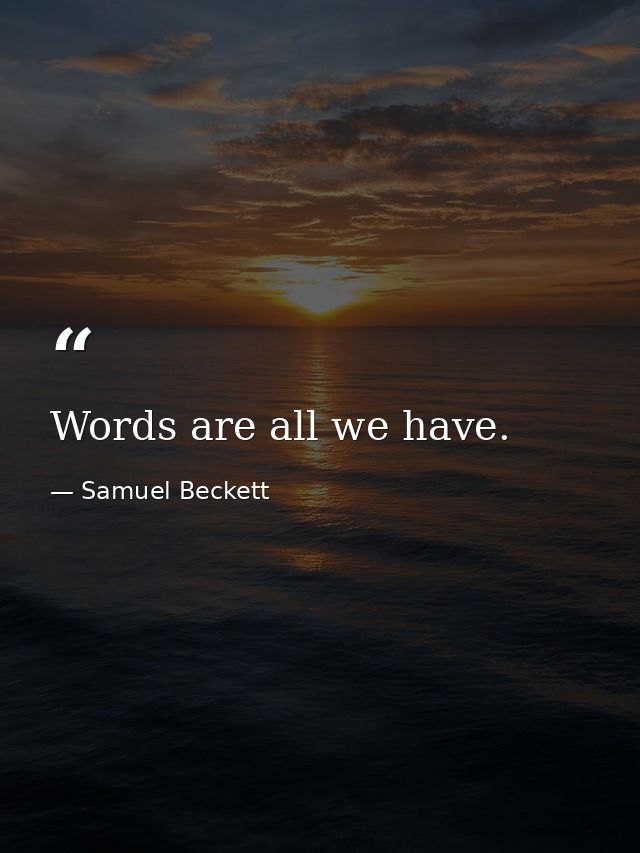 Words are all we have. — Samuel Beckett