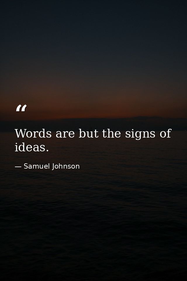 Words are but the signs of ideas. — Samuel Johnson