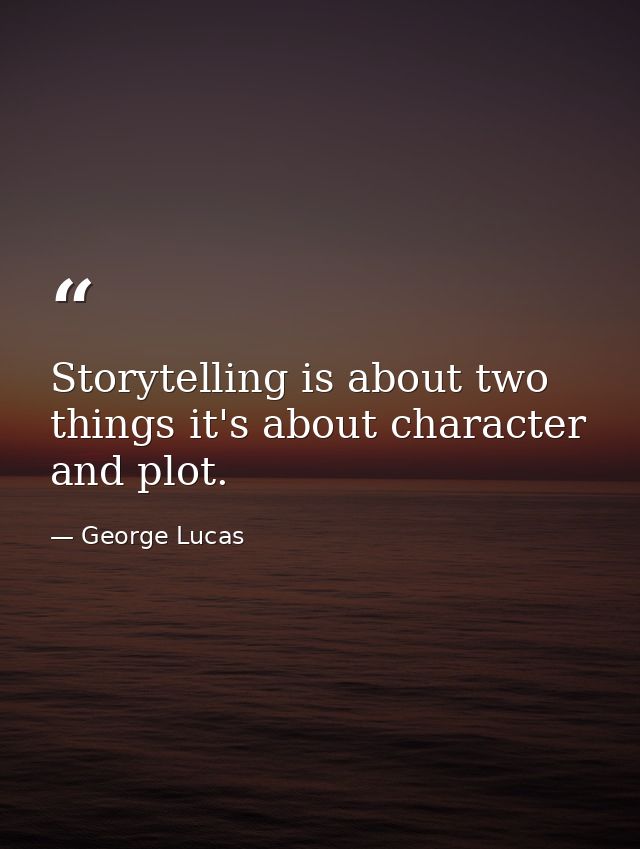 Storytelling is about two things it's about character and plot. — George Lucas