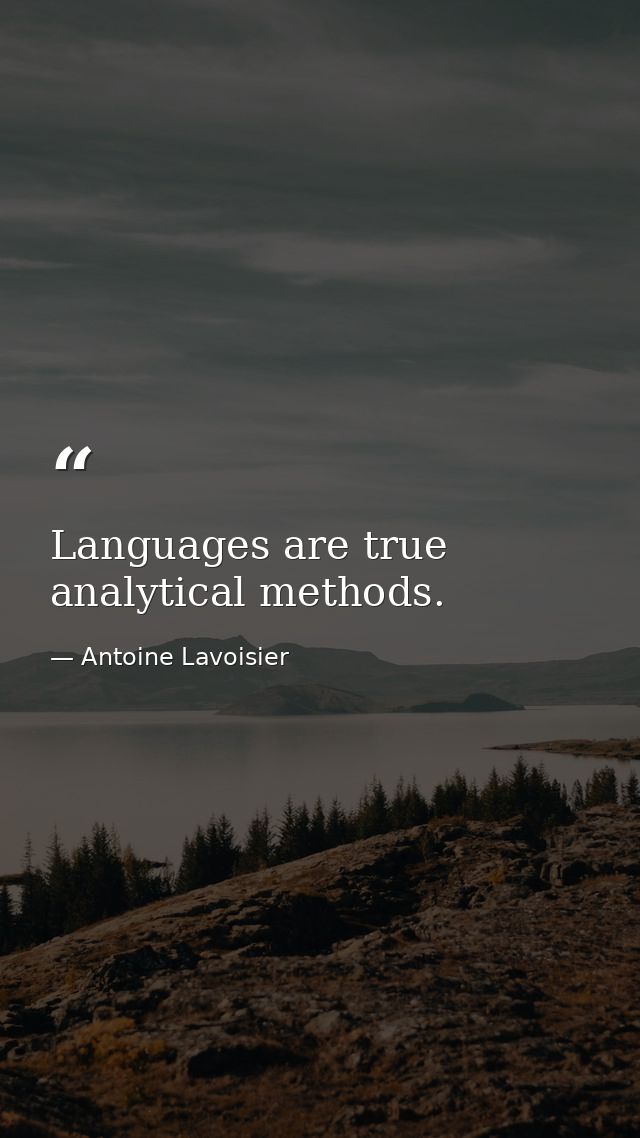 Languages are true analytical methods. — Antoine Lavoisier