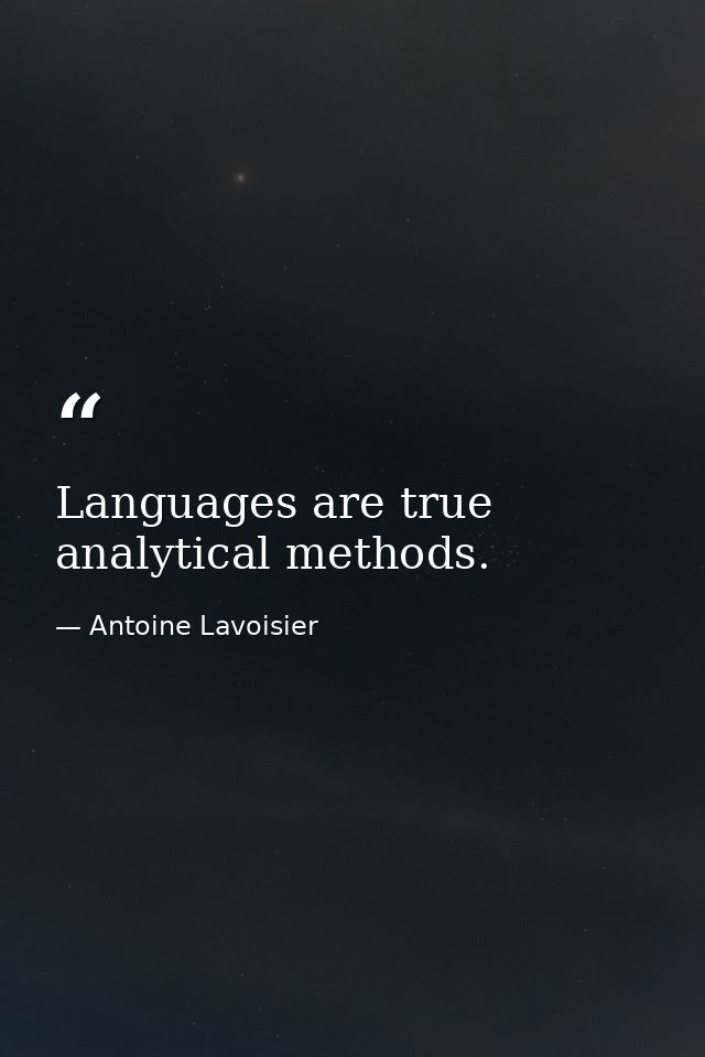 Languages are true analytical methods. — Antoine Lavoisier