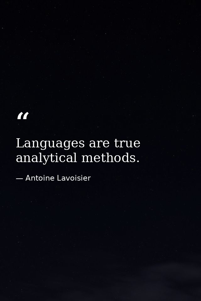 Languages are true analytical methods. — Antoine Lavoisier