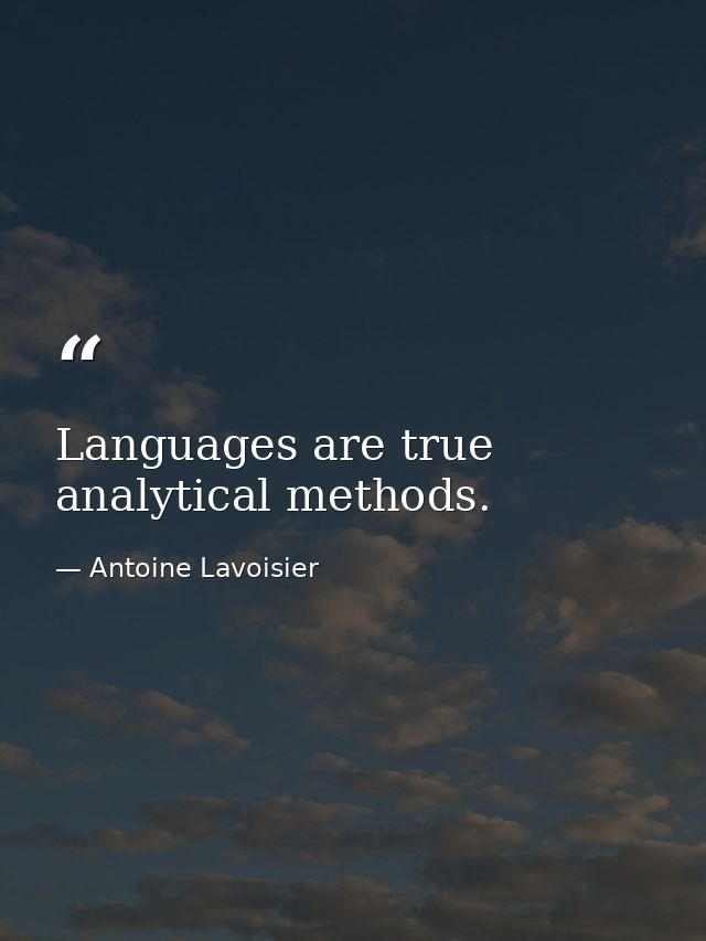 Languages are true analytical methods. — Antoine Lavoisier