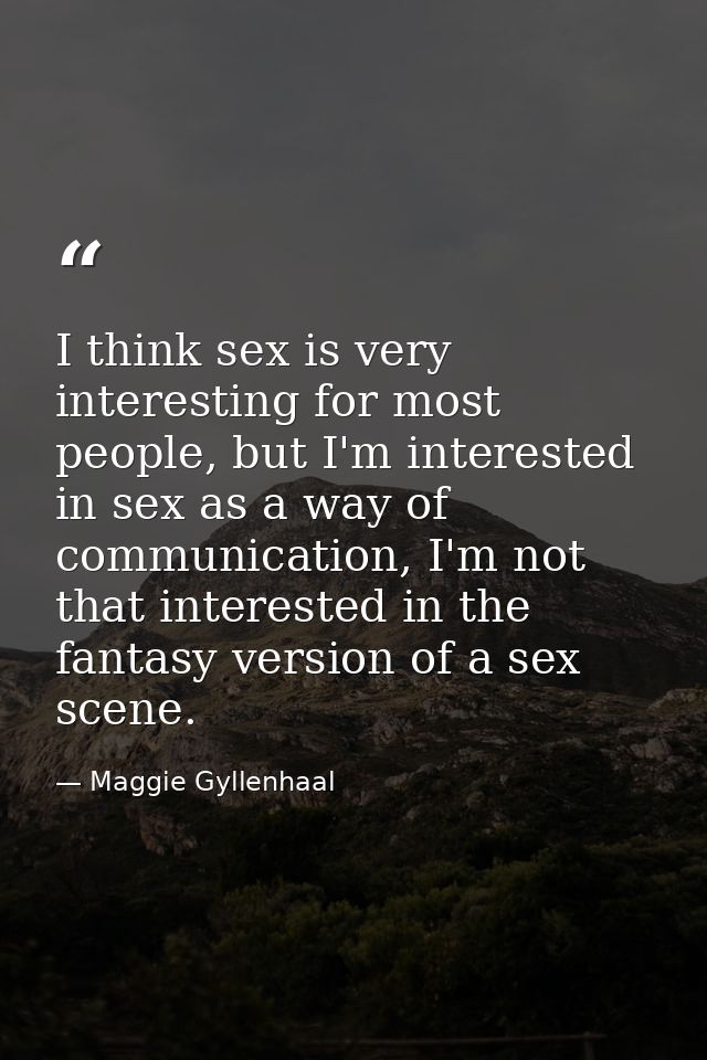 I think sex is very interesting for most people, but I'm interested in sex as a way of communication, I'm not that inter — Maggie Gyllenhaal