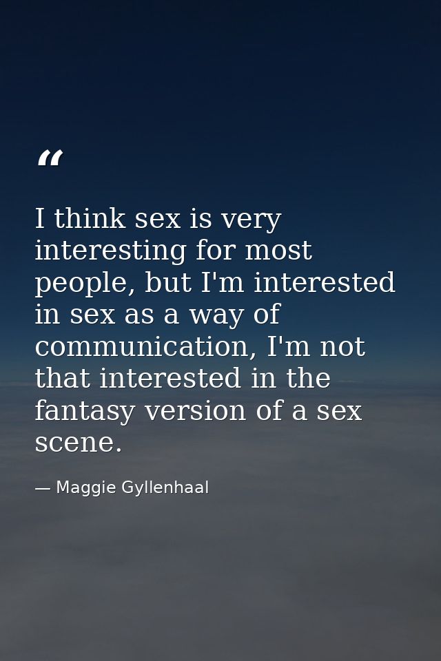 I think sex is very interesting for most people, but I'm interested in sex as a way of communication, I'm not that inter — Maggie Gyllenhaal