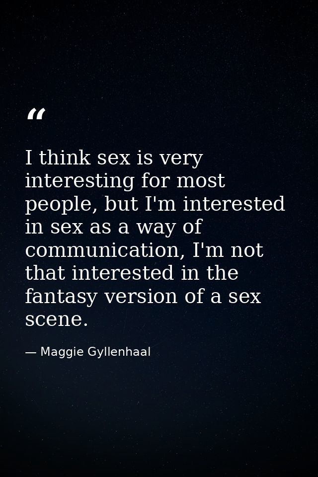 I think sex is very interesting for most people, but I'm interested in sex as a way of communication, I'm not that inter — Maggie Gyllenhaal