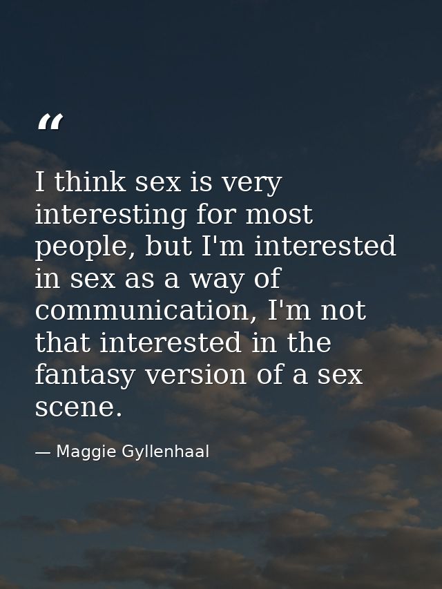 I think sex is very interesting for most people, but I'm interested in sex as a way of communication, I'm not that inter — Maggie Gyllenhaal