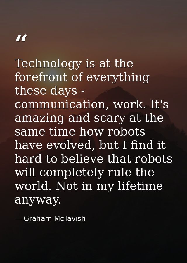 Technology is at the forefront of everything these days - communication, work. It's amazing and scary at the same time h — Graham McTavish