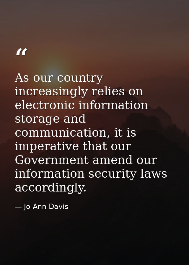 As our country increasingly relies on electronic information storage and communication, it is imperative that our Govern — Jo Ann Davis