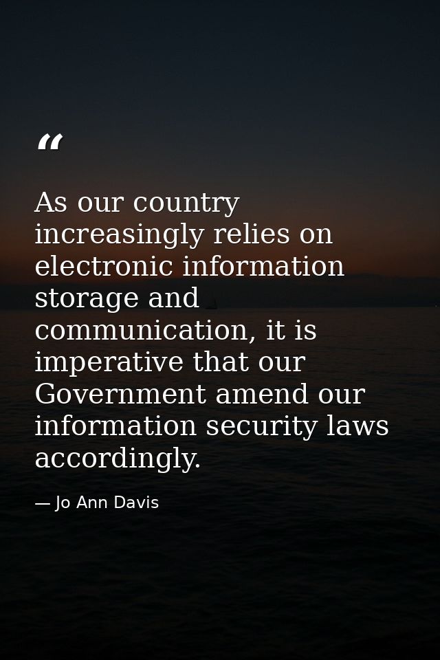 As our country increasingly relies on electronic information storage and communication, it is imperative that our Govern — Jo Ann Davis