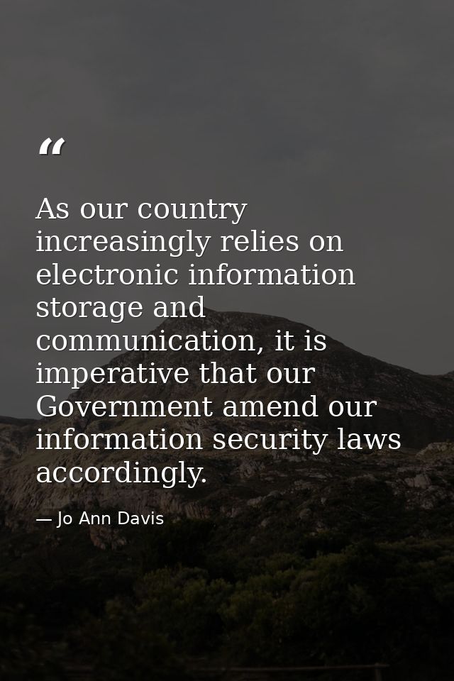 As our country increasingly relies on electronic information storage and communication, it is imperative that our Govern — Jo Ann Davis