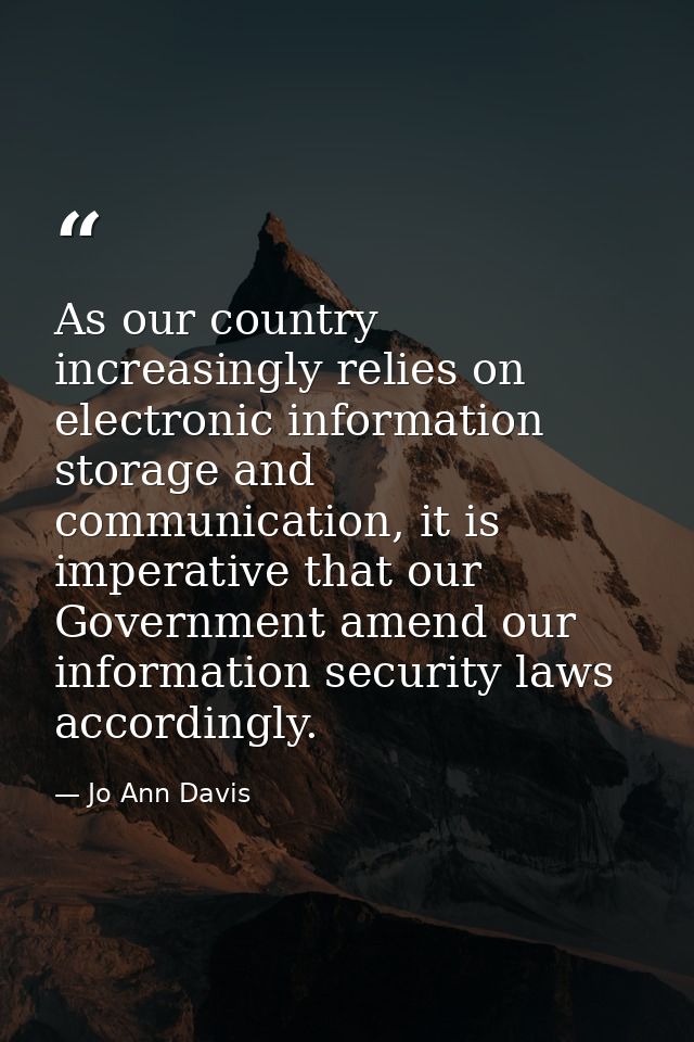 As our country increasingly relies on electronic information storage and communication, it is imperative that our Govern — Jo Ann Davis