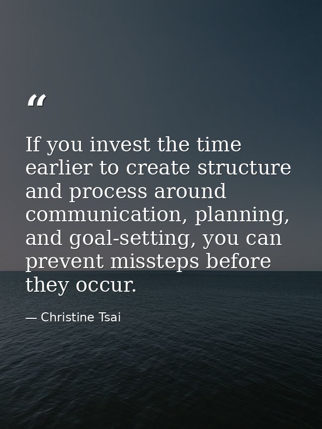 If you invest the time earlier to create structure and process around communication, planning, and goal-setting, you can — Christine Tsai