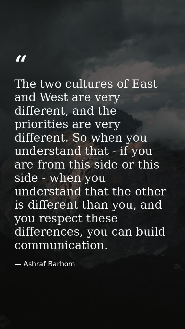 The two cultures of East and West are very different, and the priorities are very different. So when you understand that — Ashraf Barhom