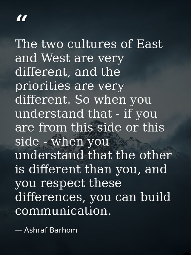 The two cultures of East and West are very different, and the priorities are very different. So when you understand that — Ashraf Barhom