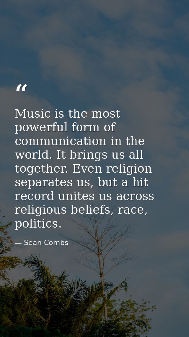 Music is the most powerful form of communication in the world. It brings us all together. Even religion separates us, bu — Sean Combs